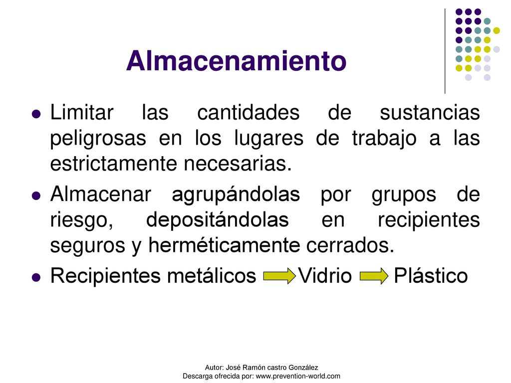Almacenamiento Limitar las cantidades de sustancias peligrosas en los lugares de trabajo a las estrictamente necesarias.