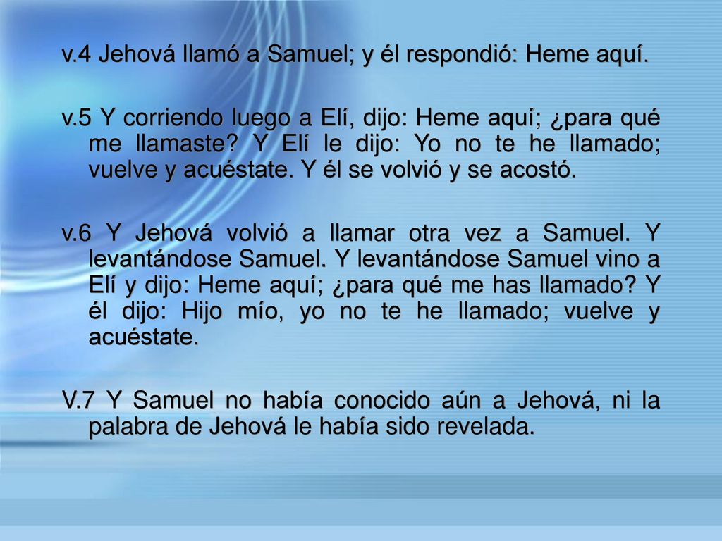 v.4 Jehová llamó a Samuel; y él respondió: Heme aquí.