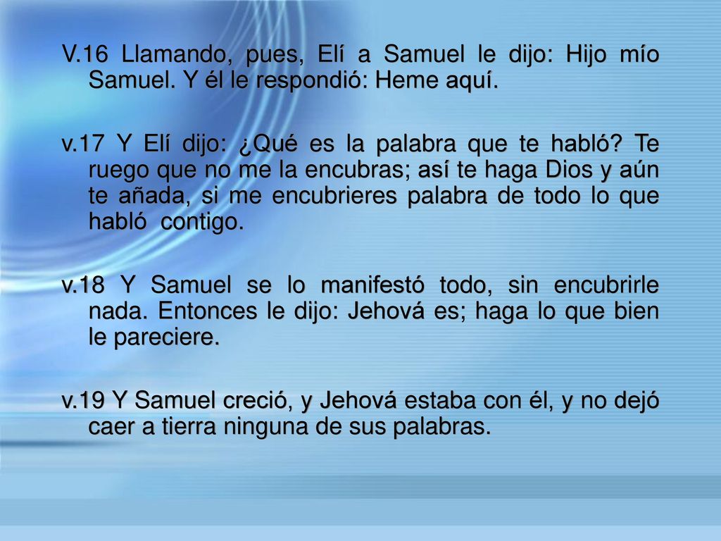 V. 16 Llamando, pues, Elí a Samuel le dijo: Hijo mío Samuel