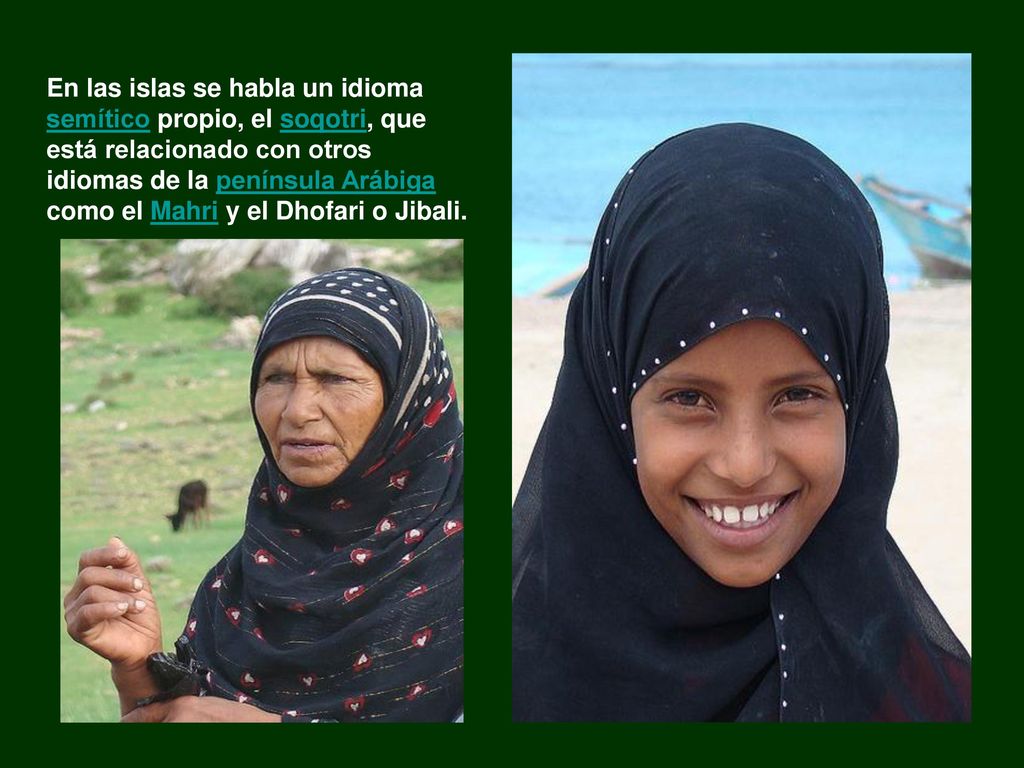 En las islas se habla un idioma semítico propio, el soqotri, que está relacionado con otros idiomas de la península Arábiga como el Mahri y el Dhofari o Jibali.