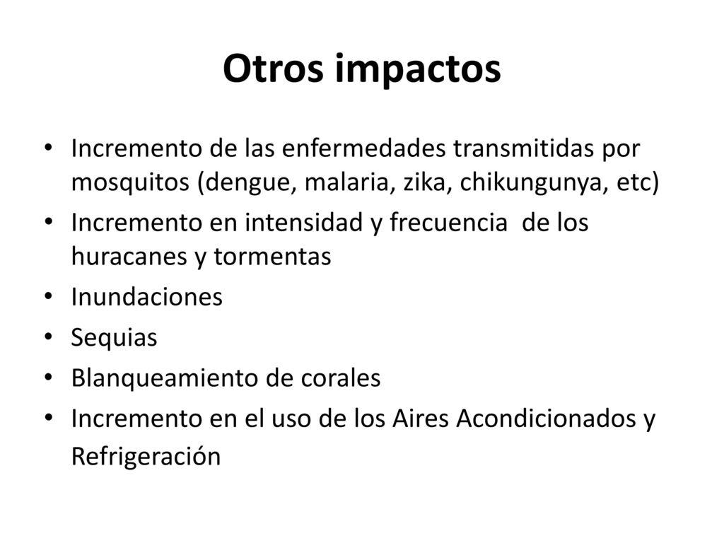 Otros impactos Incremento de las enfermedades transmitidas por mosquitos (dengue, malaria, zika, chikungunya, etc)