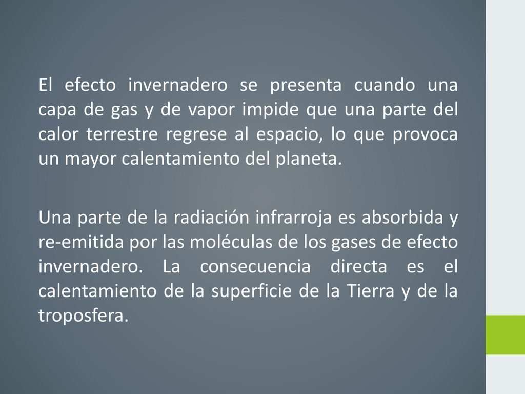 El efecto invernadero se presenta cuando una capa de gas y de vapor impide que una parte del calor terrestre regrese al espacio, lo que provoca un mayor calentamiento del planeta.