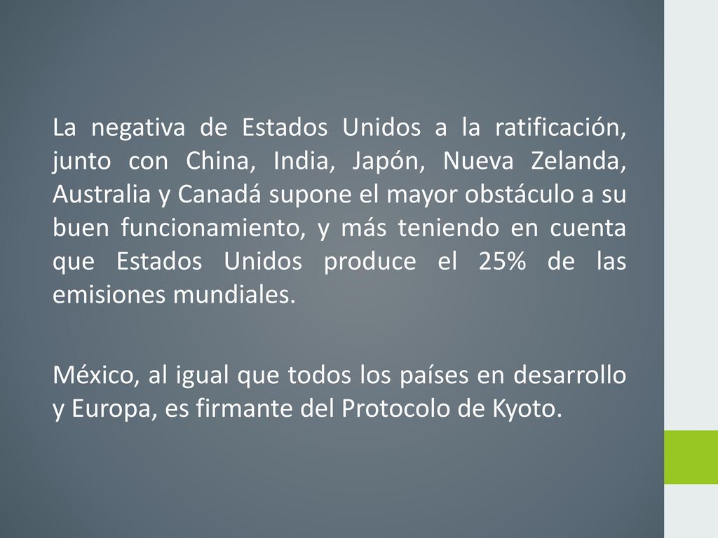 La negativa de Estados Unidos a la ratificación, junto con China, India, Japón, Nueva Zelanda, Australia y Canadá supone el mayor obstáculo a su buen funcionamiento, y más teniendo en cuenta que Estados Unidos produce el 25% de las emisiones mundiales.