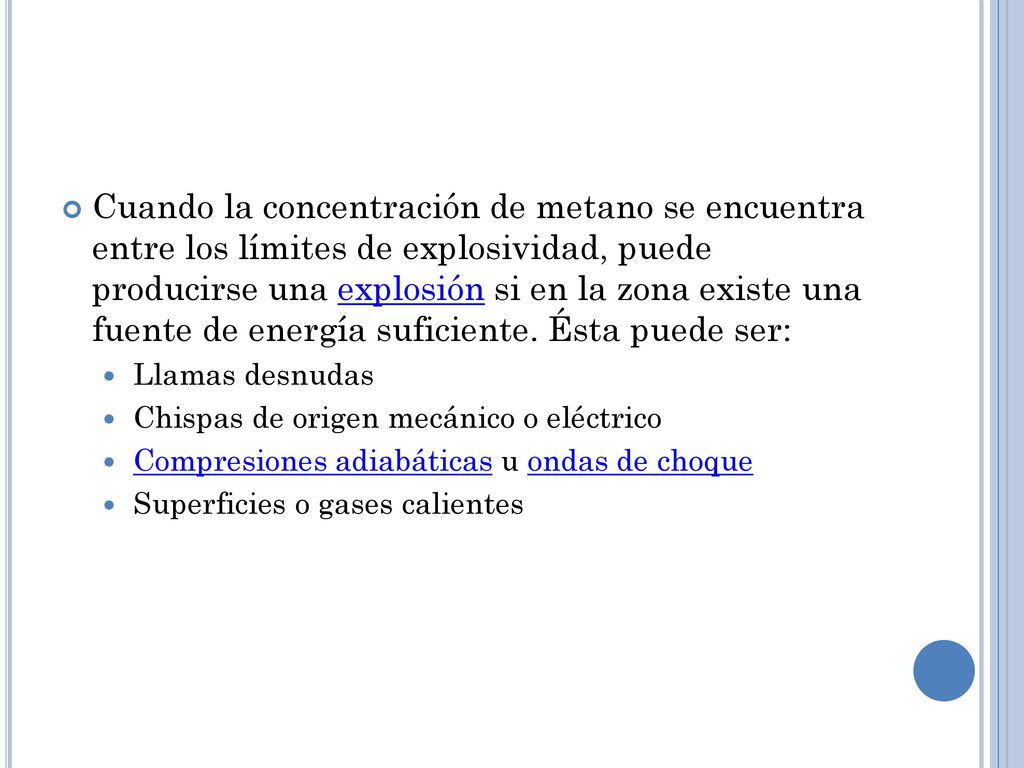 Cuando la concentración de metano se encuentra entre los límites de explosividad, puede producirse una explosión si en la zona existe una fuente de energía suficiente. Ésta puede ser:
