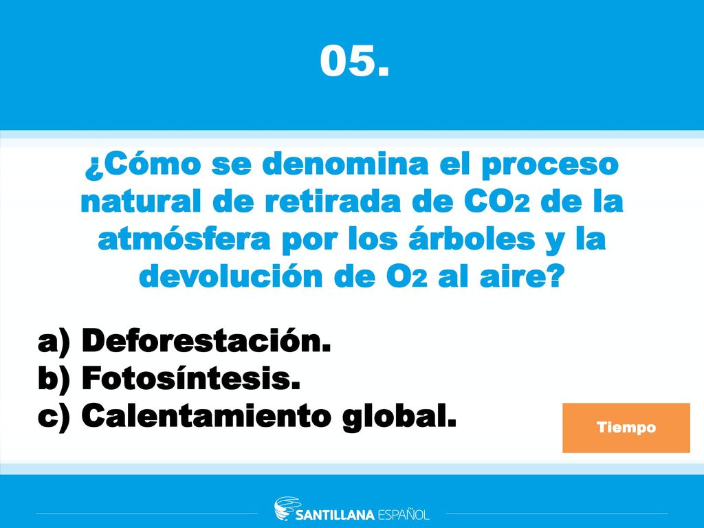 05. ¿Cómo se denomina el proceso natural de retirada de CO2 de la atmósfera por los árboles y la devolución de O2 al aire