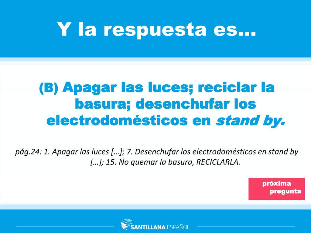 Y la respuesta es… (B) Apagar las luces; reciclar la basura; desenchufar los electrodomésticos en stand by.