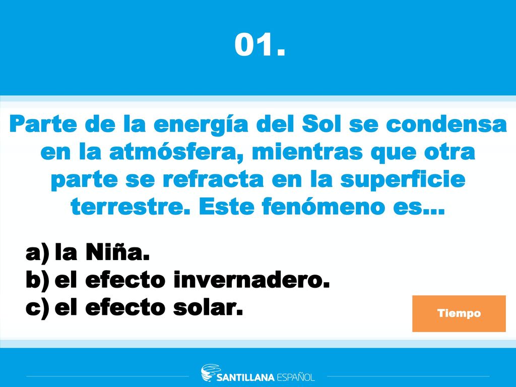 01. Parte de la energía del Sol se condensa en la atmósfera, mientras que otra parte se refracta en la superficie terrestre. Este fenómeno es…
