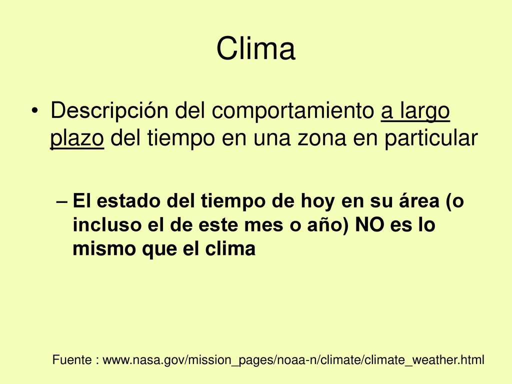 Clima Descripción del comportamiento a largo plazo del tiempo en una zona en particular.