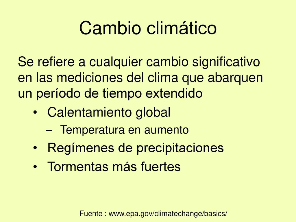 Cambio climático Se refiere a cualquier cambio significativo en las mediciones del clima que abarquen un período de tiempo extendido.