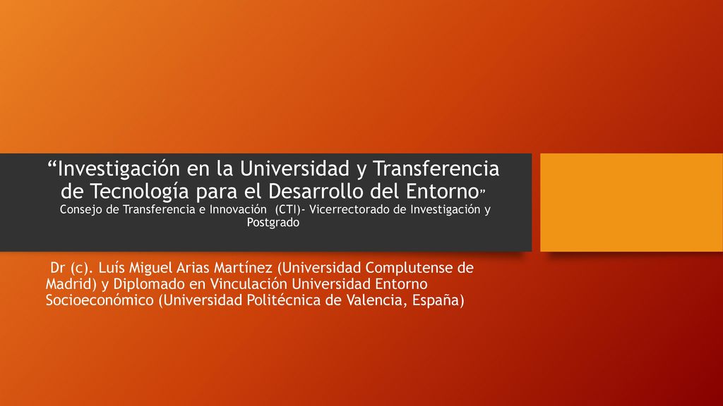 Investigación en la Universidad y Transferencia de Tecnología para el Desarrollo del Entorno Consejo de Transferencia e Innovación (CTI)- Vicerrectorado de Investigación y Postgrado