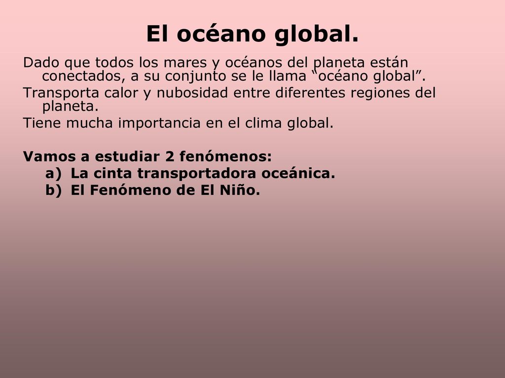 El océano global. Dado que todos los mares y océanos del planeta están conectados, a su conjunto se le llama océano global .