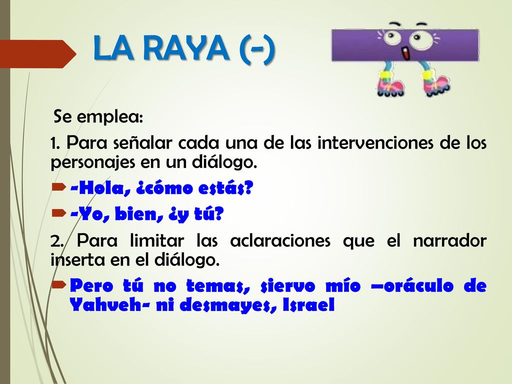LA RAYA (-) Se emplea: 1. Para señalar cada una de las intervenciones de los personajes en un diálogo.