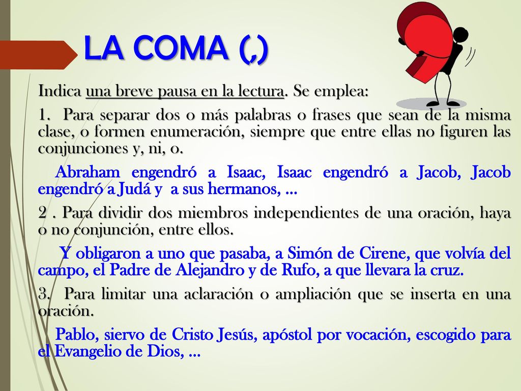 LA COMA (,) Indica una breve pausa en la lectura. Se emplea:
