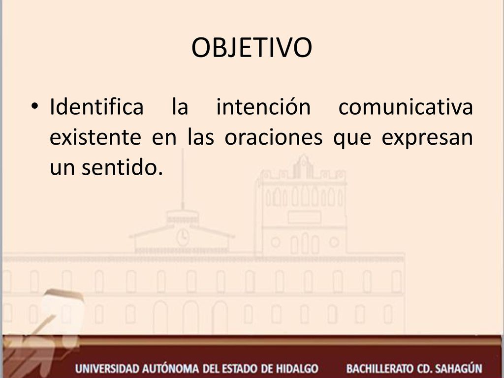 OBJETIVO Identifica la intención comunicativa existente en las oraciones que expresan un sentido.
