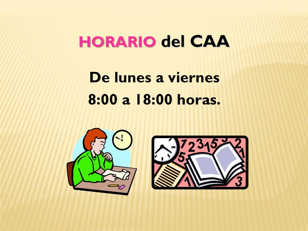 HORARIO del CAA De lunes a viernes 8:00 a 18:00 horas.
