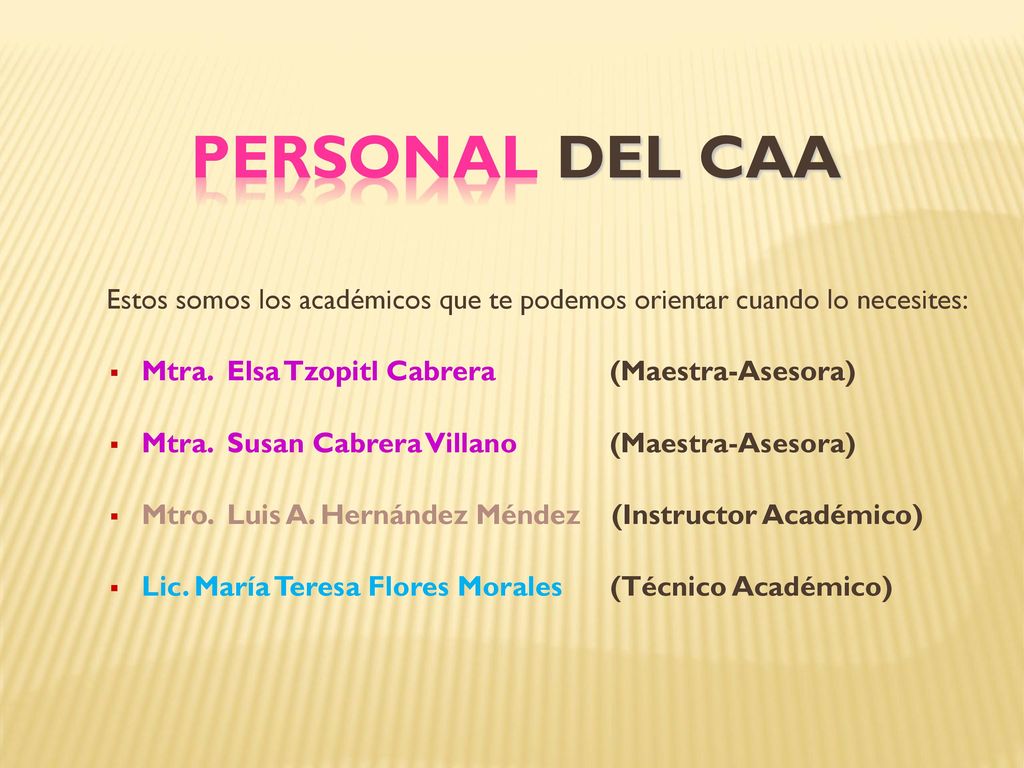 PERSONAL DEL CAA Estos somos los académicos que te podemos orientar cuando lo necesites: Mtra. Elsa Tzopitl Cabrera (Maestra-Asesora)