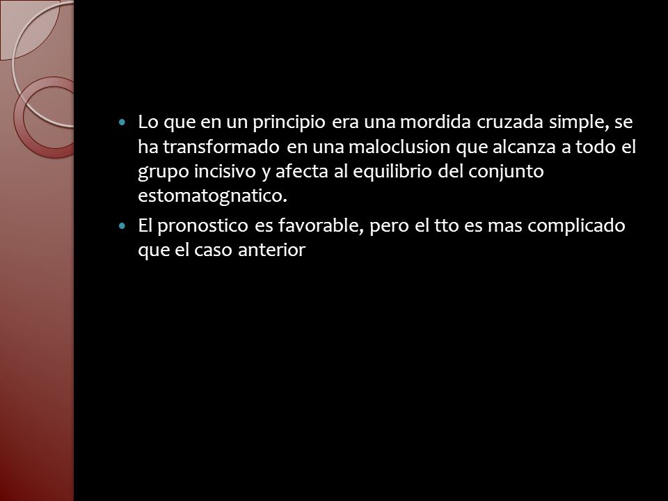 Lo que en un principio era una mordida cruzada simple, se ha transformado en una maloclusion que alcanza a todo el grupo incisivo y afecta al equilibrio del conjunto estomatognatico.