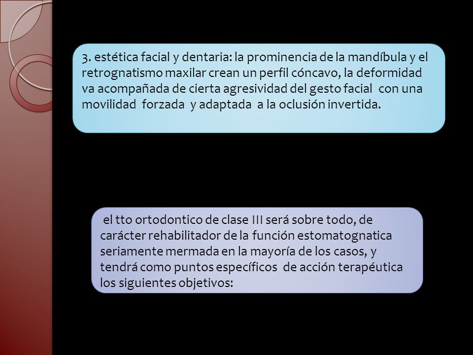 3. estética facial y dentaria: la prominencia de la mandíbula y el retrognatismo maxilar crean un perfil cóncavo, la deformidad va acompañada de cierta agresividad del gesto facial con una movilidad forzada y adaptada a la oclusión invertida.
