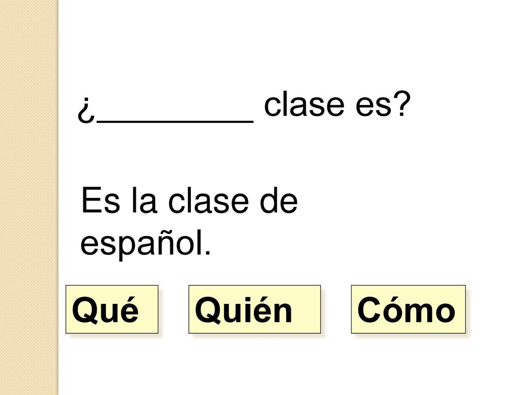 ¿________ clase es Es la clase de español. Qué Quién Cómo