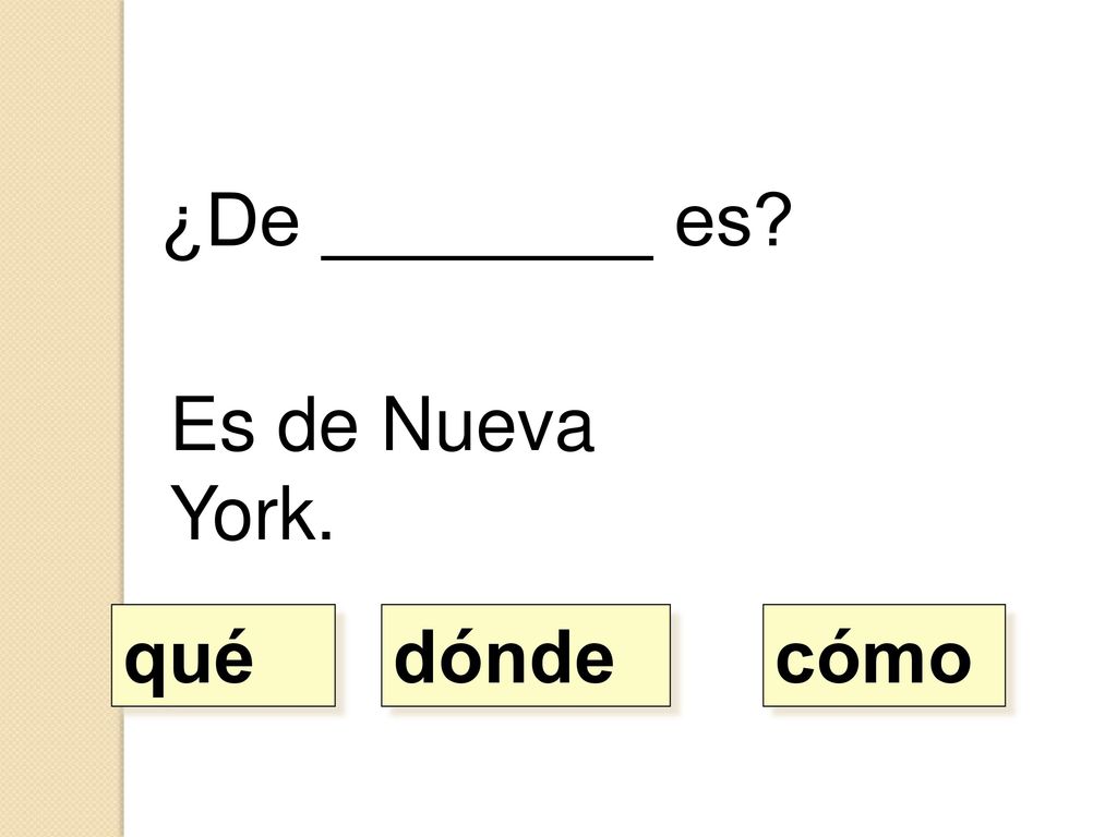 ¿De ________ es Es de Nueva York. qué dónde cómo