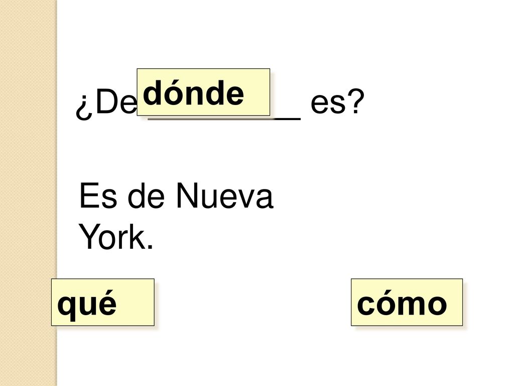 dónde ¿De ________ es Es de Nueva York. qué cómo