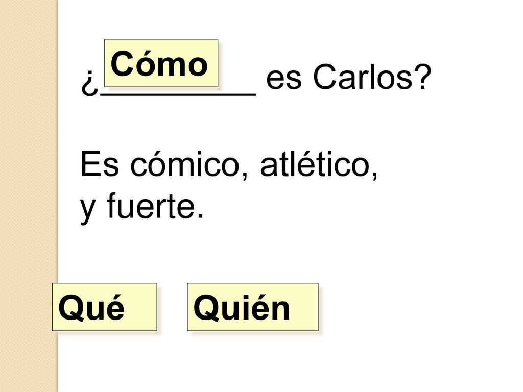 Cómo ¿________ es Carlos Es cómico, atlético, y fuerte. Qué Quién
