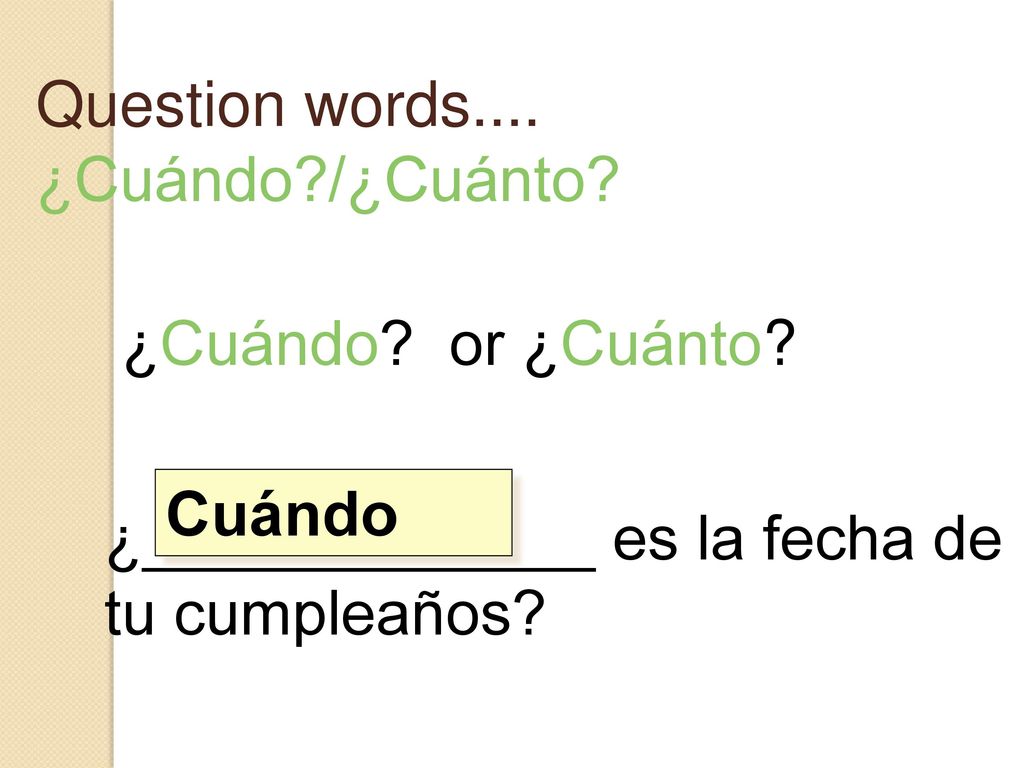 Question words.... ¿Cuándo /¿Cuánto