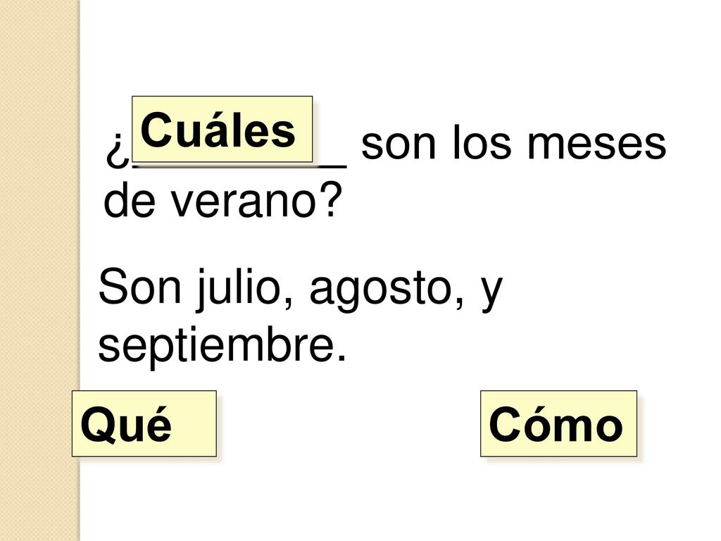 Cuáles ¿________ son los meses de verano Son julio, agosto, y septiembre. Qué Cómo