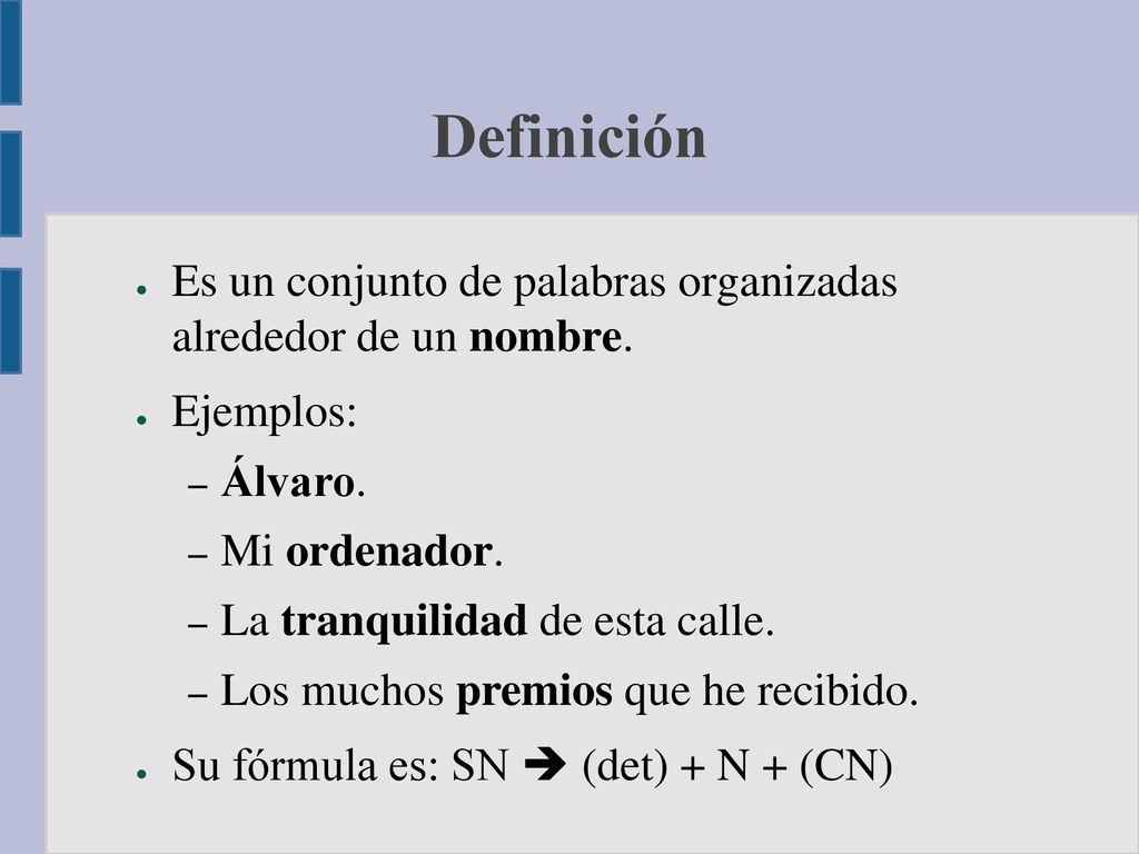 Definición Es un conjunto de palabras organizadas alrededor de un nombre. Ejemplos: Álvaro. Mi ordenador.