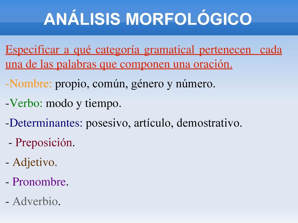 ANÁLISIS MORFOLÓGICO Especificar a qué categoría gramatical pertenecen cada una de las palabras que componen una oración.