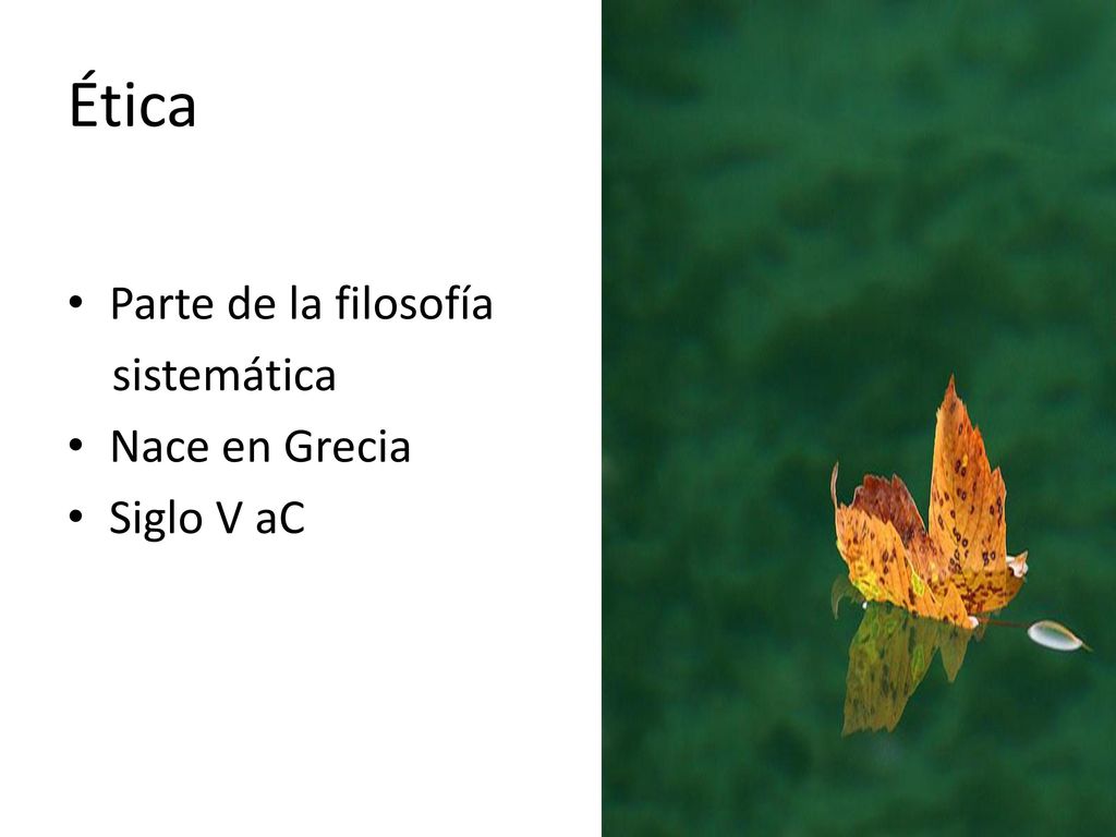 Ética Parte de la filosofía sistemática Nace en Grecia Siglo V aC