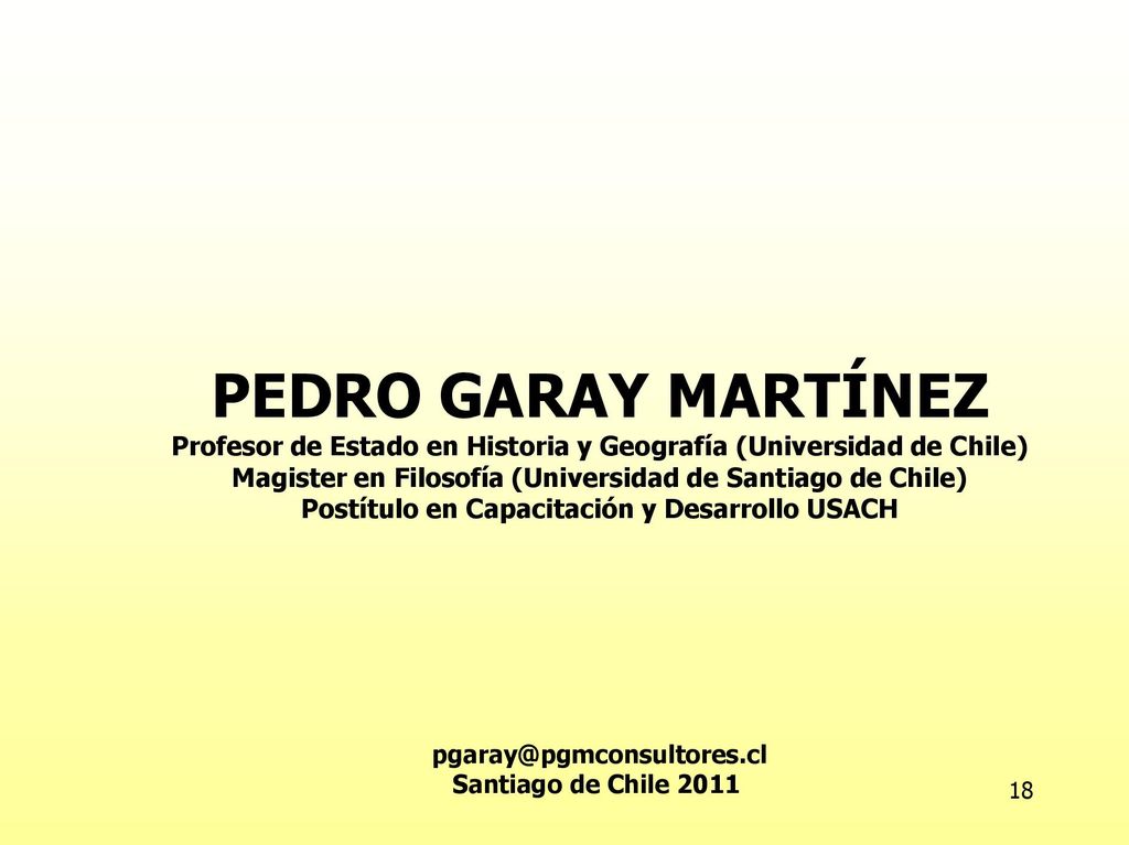 PEDRO GARAY MARTÍNEZ Profesor de Estado en Historia y Geografía (Universidad de Chile) Magister en Filosofía (Universidad de Santiago de Chile)