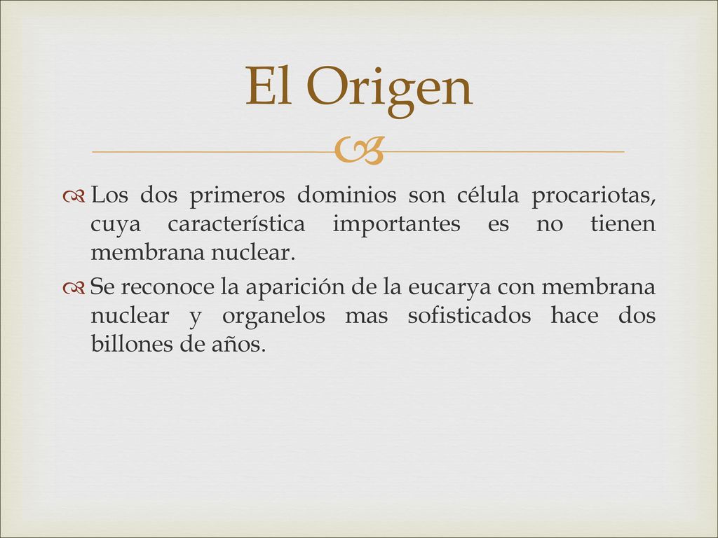 El Origen Los dos primeros dominios son célula procariotas, cuya característica importantes es no tienen membrana nuclear.