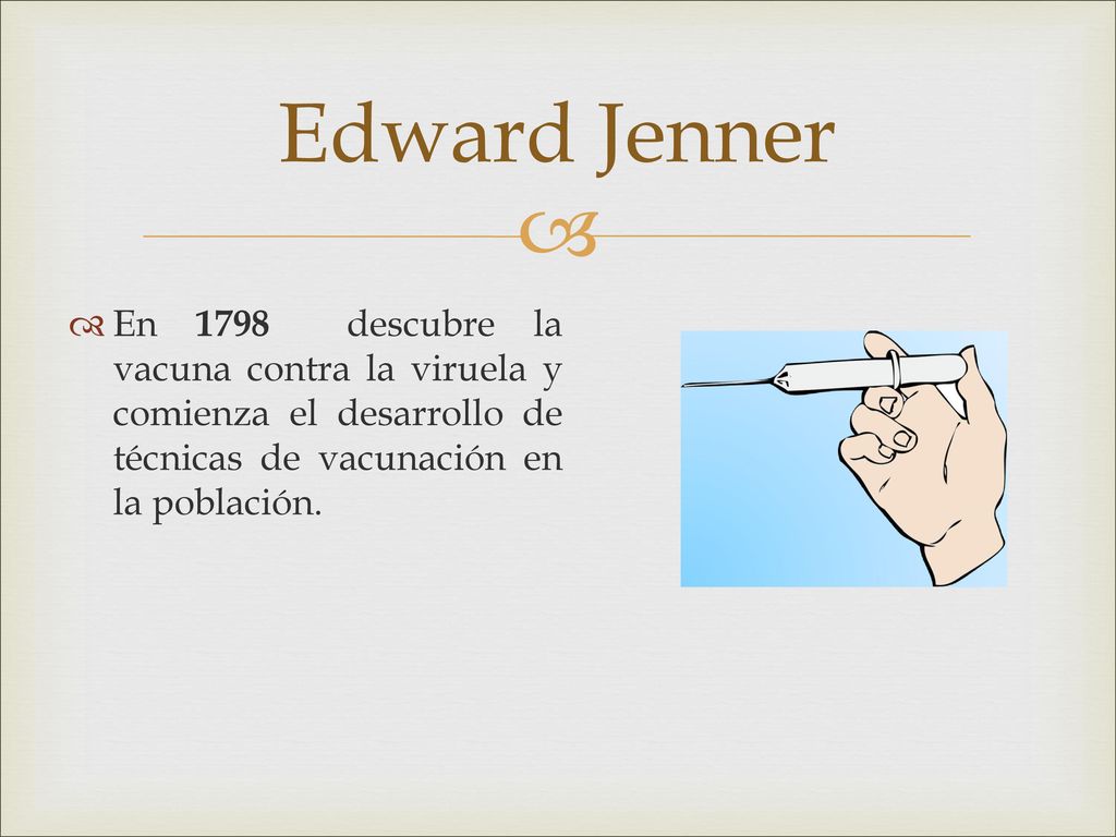 Edward Jenner En 1798 descubre la vacuna contra la viruela y comienza el desarrollo de técnicas de vacunación en la población.