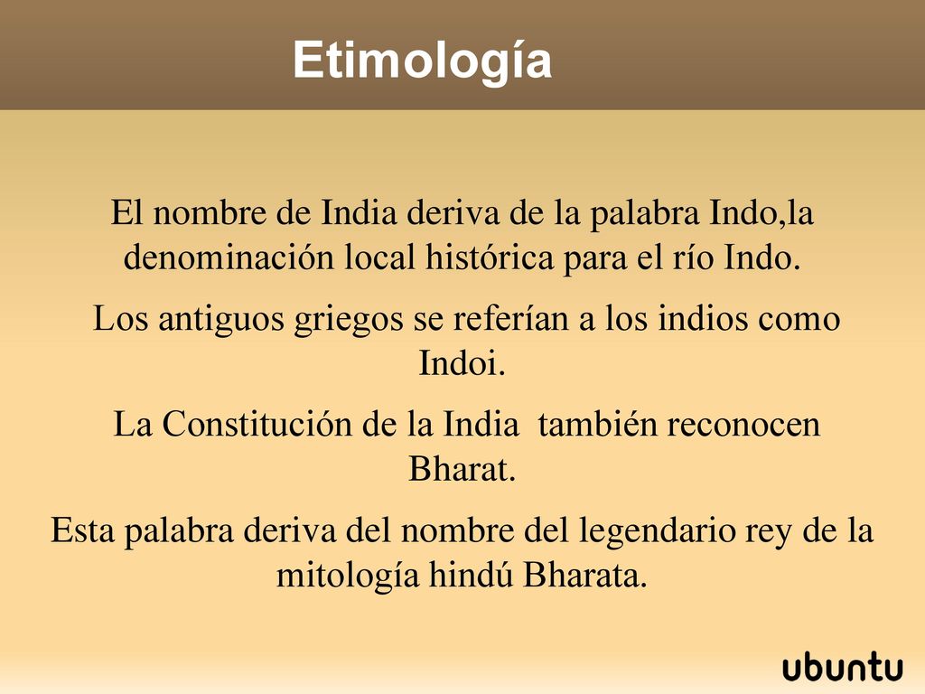 Etimología El nombre de India deriva de la palabra Indo,la denominación local histórica para el río Indo.