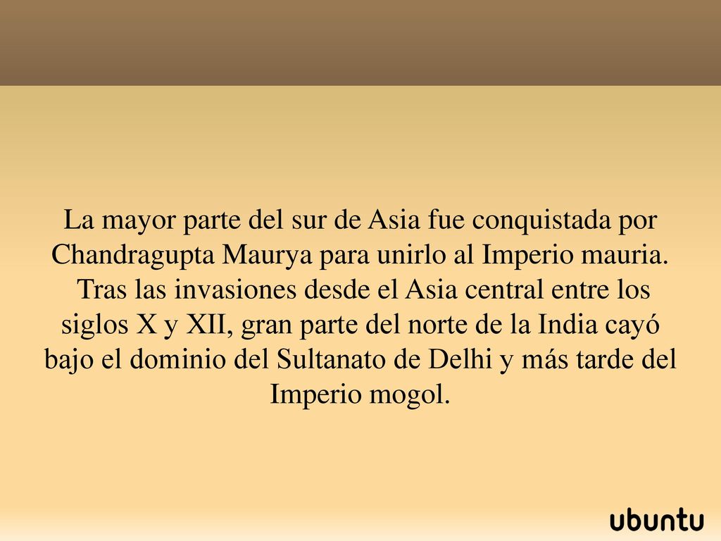 La mayor parte del sur de Asia fue conquistada por Chandragupta Maurya para unirlo al Imperio mauria.