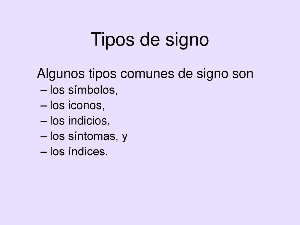Tipos de signo Algunos tipos comunes de signo son los símbolos,