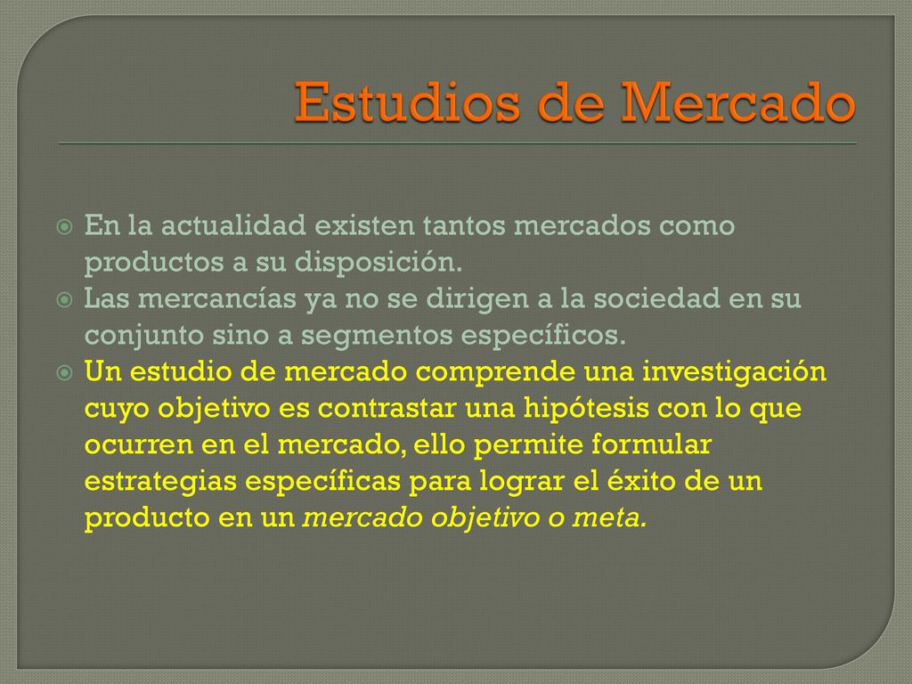 Estudios de Mercado En la actualidad existen tantos mercados como productos a su disposición.
