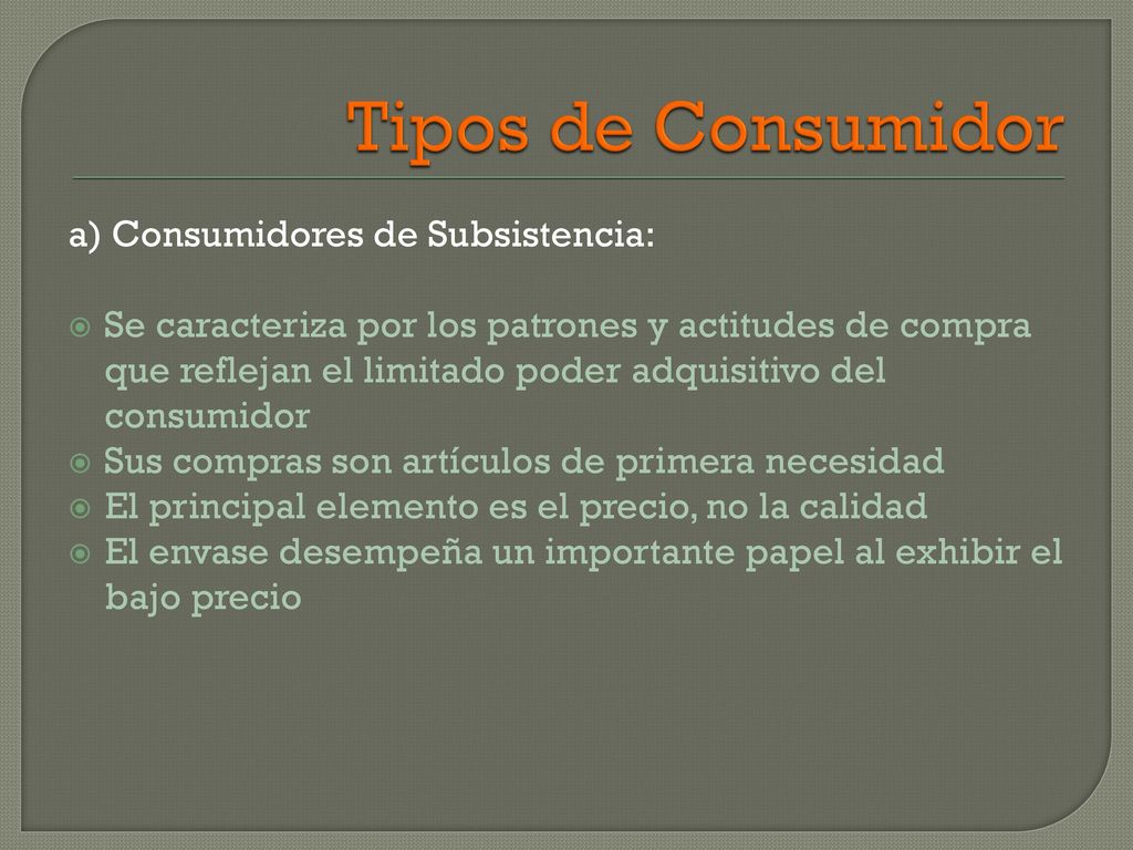 Tipos de Consumidor a) Consumidores de Subsistencia: