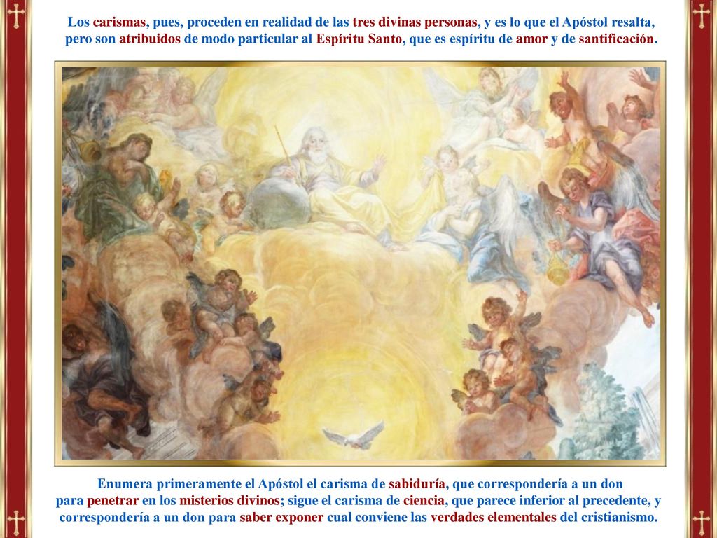 Los carismas, pues, proceden en realidad de las tres divinas personas, y es lo que el Apóstol resalta,