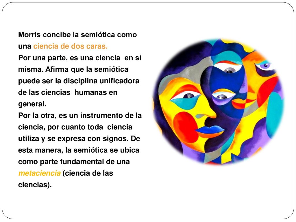 Morris concibe la semiótica como una ciencia de dos caras.