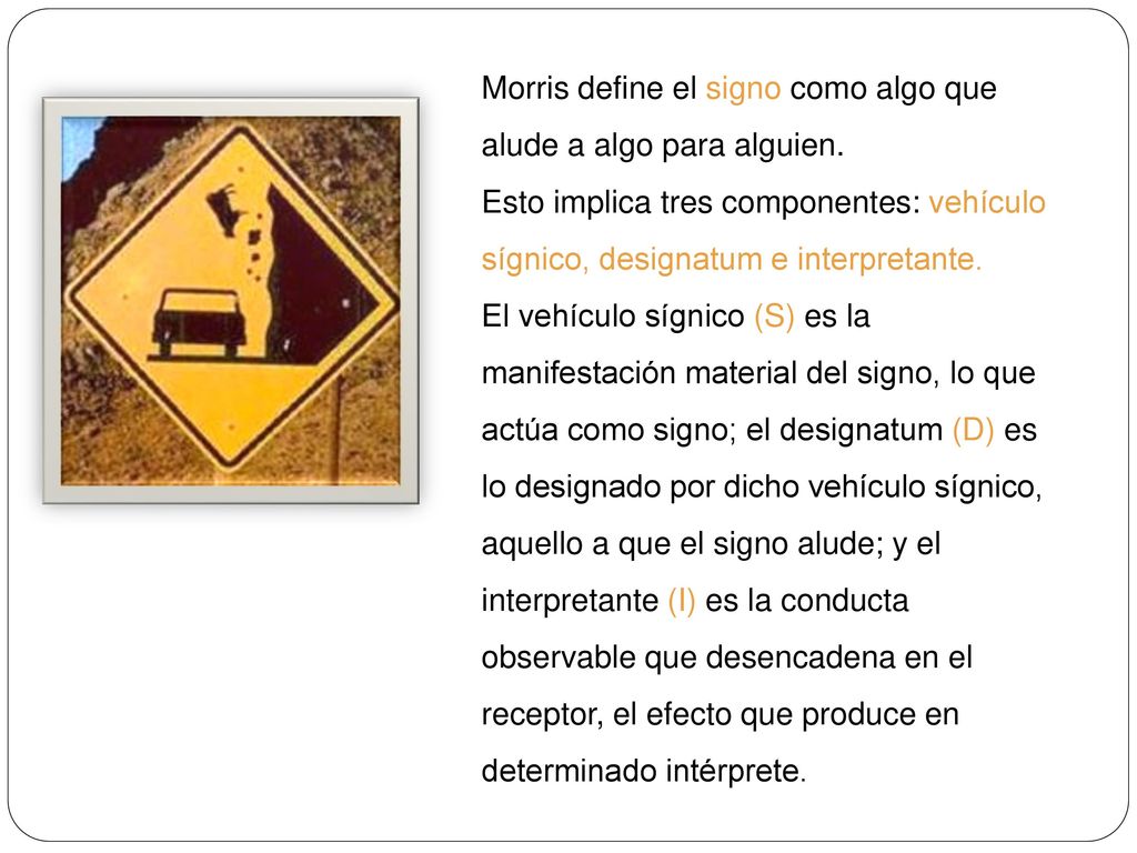 Morris define el signo como algo que alude a algo para alguien