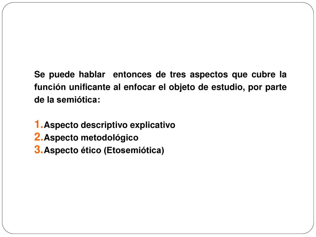 Se puede hablar entonces de tres aspectos que cubre la función unificante al enfocar el objeto de estudio, por parte de la semiótica: