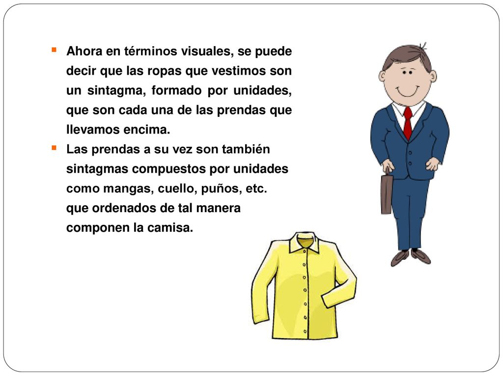 Ahora en términos visuales, se puede decir que las ropas que vestimos son un sintagma, formado por unidades, que son cada una de las prendas que llevamos encima.