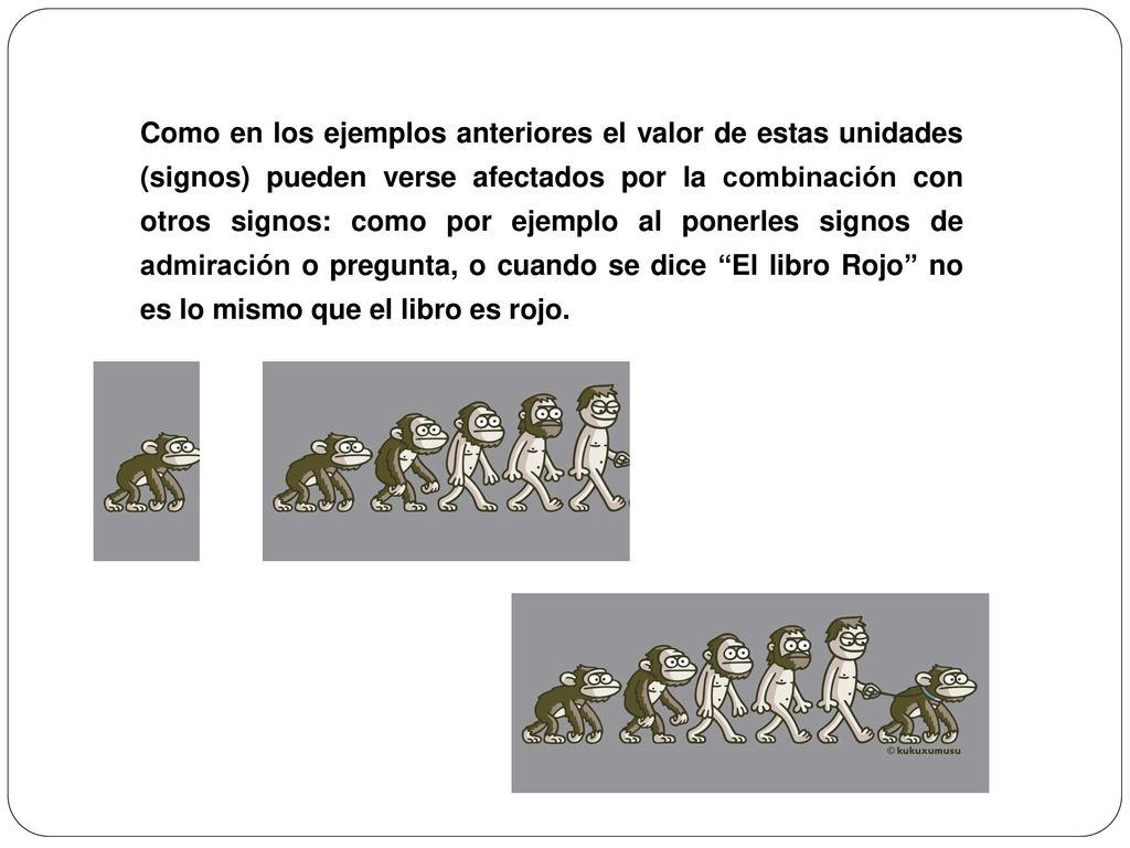 Como en los ejemplos anteriores el valor de estas unidades (signos) pueden verse afectados por la combinación con otros signos: como por ejemplo al ponerles signos de admiración o pregunta, o cuando se dice El libro Rojo no es lo mismo que el libro es rojo.
