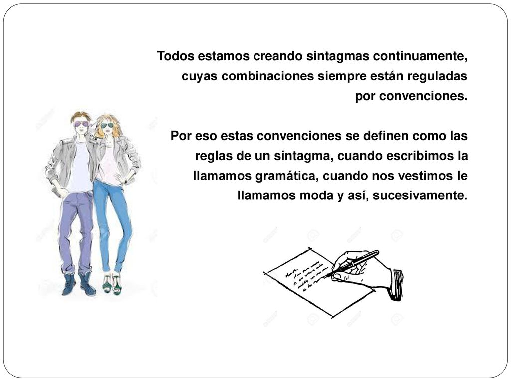 Todos estamos creando sintagmas continuamente, cuyas combinaciones siempre están reguladas por convenciones.