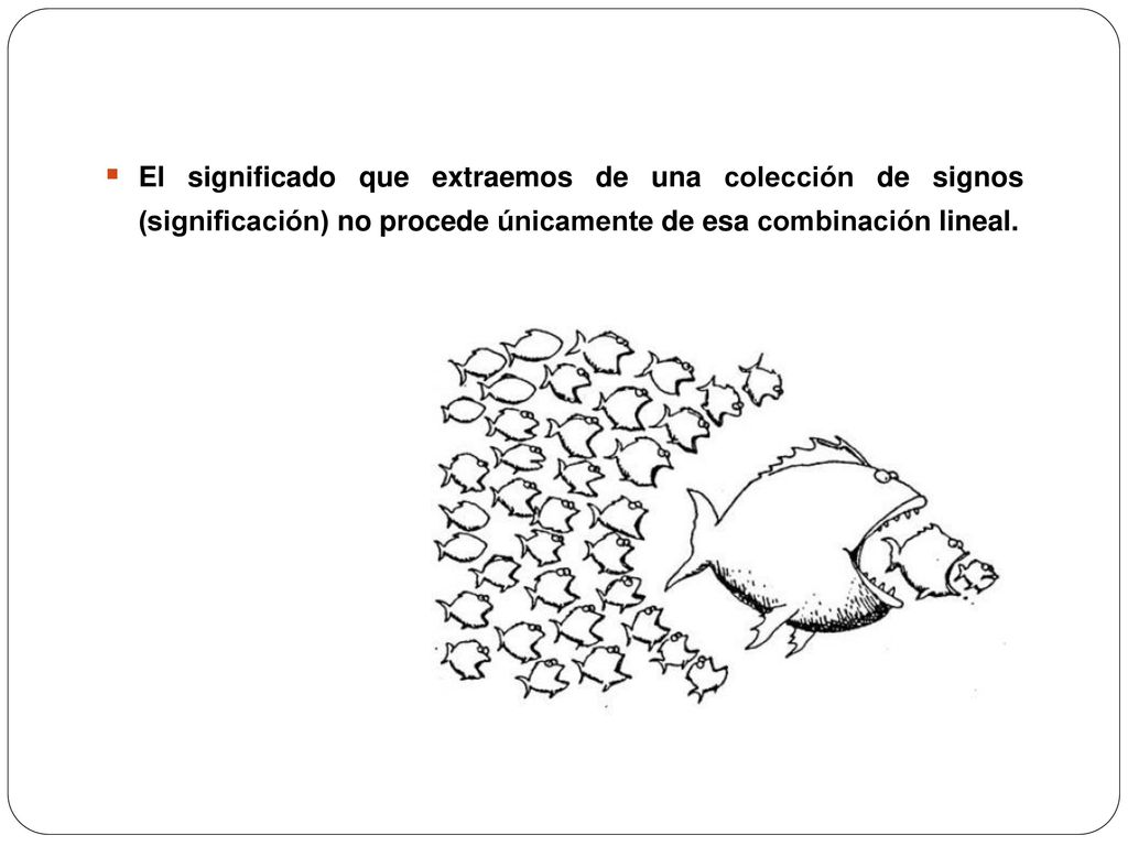 El significado que extraemos de una colección de signos (significación) no procede únicamente de esa combinación lineal.