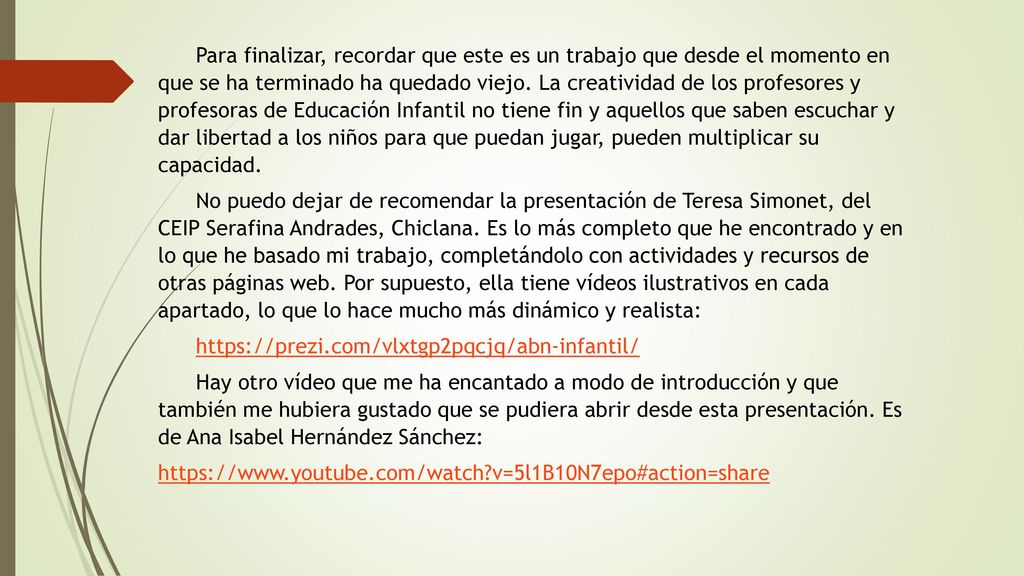 Para finalizar, recordar que este es un trabajo que desde el momento en que se ha terminado ha quedado viejo. La creatividad de los profesores y profesoras de Educación Infantil no tiene fin y aquellos que saben escuchar y dar libertad a los niños para que puedan jugar, pueden multiplicar su capacidad.