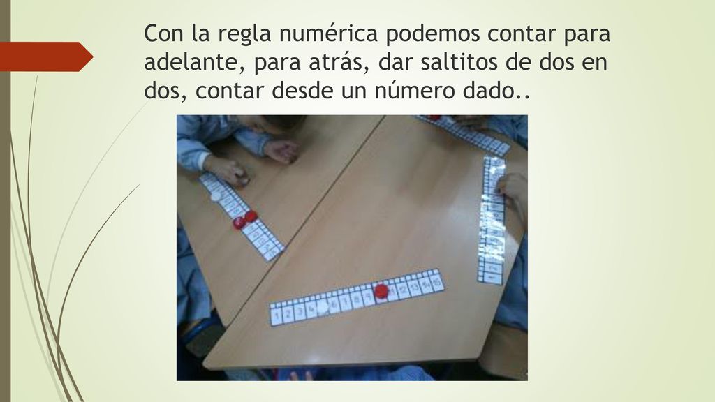 Con la regla numérica podemos contar para adelante, para atrás, dar saltitos de dos en dos, contar desde un número dado..