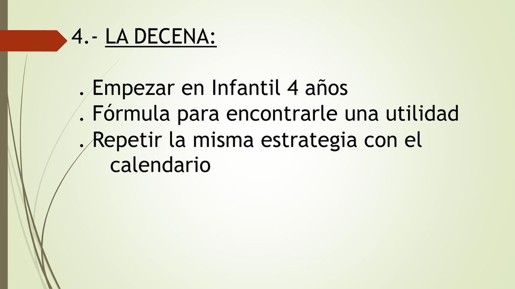 4.- LA DECENA: . Empezar en Infantil 4 años. . Fórmula para encontrarle una utilidad. . Repetir la misma estrategia con el.